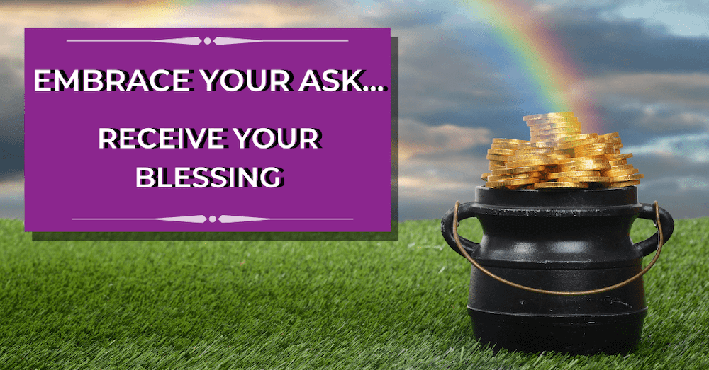 "Embrace Your Ask... Receive Your Blessing" - background is a pot of gold at the end of a rainbow