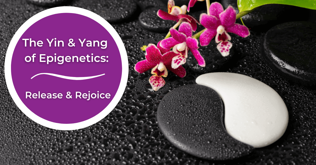 The Yin & Yang of Epigenetics: Release and Rejoice