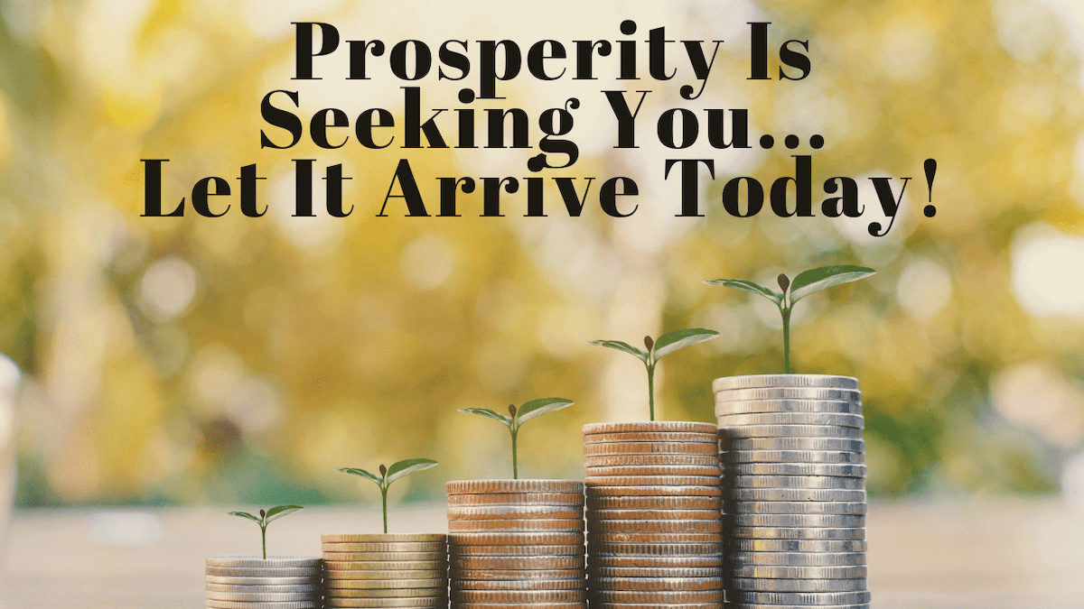 Prosperity is seeking you... let it arrive today!