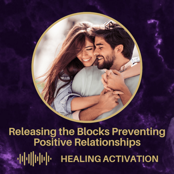 A man and woman clasping hands with her arms around him. Below are the words "Releasing the blocks preventing positive relationships - Healing Activation"