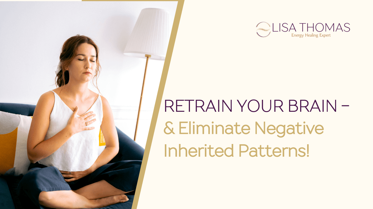 A woman sitting cross-legged on a coach with eyes closed, one hand on her stomach and the other hand on her heart. The title "Retrain Your Brain & Eliminate Negative Inherited Patterns!" is next to her.
